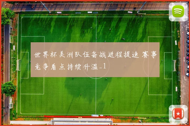 世界杯美洲队伍备战进程提速 赛事竞争看点持续升温_1