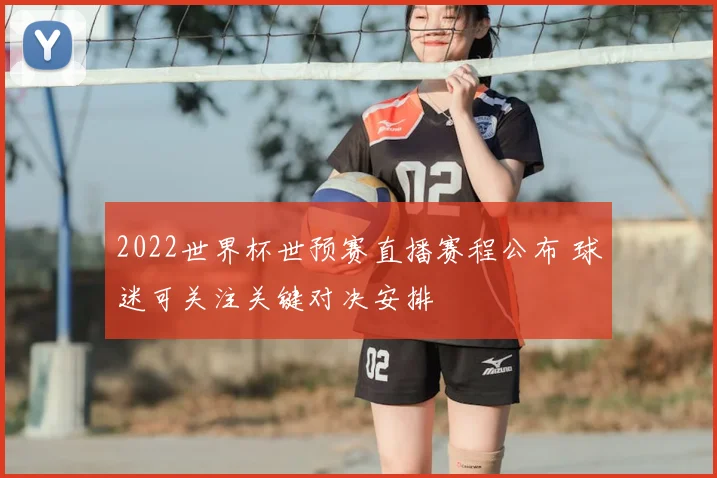 2022世界杯世预赛直播赛程公布 球迷可关注关键对决安排